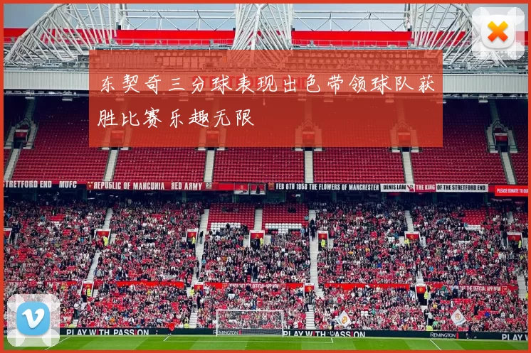 东契奇三分球表现出色带领球队获胜比赛乐趣无限